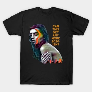 Can This Get Any More 2020-ish? T-Shirt